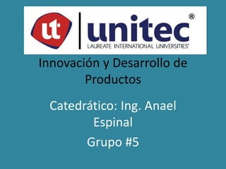 Innovación y Desarrollo de
Productos
Catedrático: Ing. Anael
Espinal
Grupo #5
 