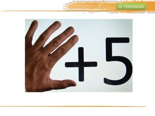 10	
  	
  TENDENCIAS	
  
 