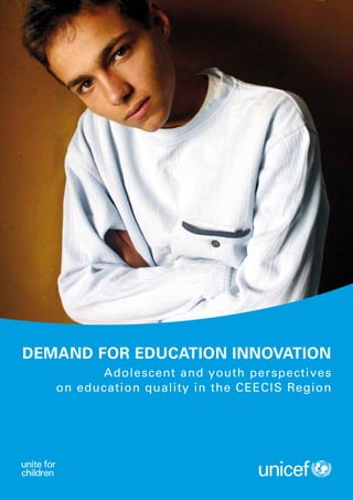 Demand for Education Innovation
         Adolescent and youth perspectives
   on education quality in the CEECIS Region
 