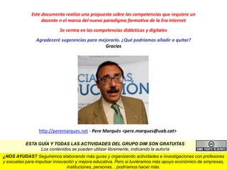 INDICADORES DEL IMPACTO DE LA INNOVACIÓN
• Mejoras en los aprendizajes.
• Mejoras en las notas en general de los alumnos.
• Reducción de alumnos en riesgo de fracaso escolar (que no aprueban asignaturas)
• Mejoras en el desarrollo personal del alumnado i en su inteligencia ejecutiva.
• Mejoras en la competencia digital del alumnado
• Mejoras en la satisfacción del alumnado en clase y en el centro
• Mejoras en la satisfacción de las familias con los profesores y el centro
• Mejoras en la demanda de plazas al centro (hay más solicitudes)
• Mejoras en la competencia digital docente de los profesores
• Mejoras de la competencia didáctica del profesorado (perfeccionamiento y
actualización docente)
• Mejoras en la satisfacción del profesorado con su centro
• Mejoras en la “cultura de centro” (clima de orden, respeto personal, afecto, alegría y
entusiasmo por aprender y hacer cosas…)
Pere Marquès (20105
 