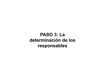 PASO 3: La
determinación de los
   responsables
 