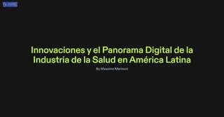 Innovacionesyel Panorama Digital de la
Industria de la Salud enAmérica Latina
By Massimo Marinoni
 