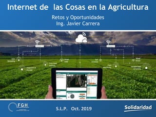 fghagro.comFGH International Consulting
Internet de las Cosas en la Agricultura
Retos y Oportunidades
Ing. Javier Carrera
S.L.P. Oct. 2019
 