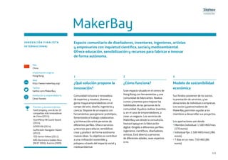 111
1
¿Qué solución propone la
innovación?
Comunidad inclusiva e innovadora
de expertos y novatos, jóvenes y
gente mayor,emprendedores en el
campo del arte, diseño, ingeniería y
ciencia. Dispone de un espacio con
herramientas para generar prototipos,
fomentando el trabajo colaborativo
y la interacción entre personas de
diferentes perfiles. Ofrece servicios
y recursos para educar, sensibilizar,
crear y producir de forma autónoma
nuevas ideas. Su objetivo es contribuir
a una civilización sostenible y
próspera a través del impacto social y
medioambiental.
2
¿Cómo funciona?
Gran espacio situado en el centro de
Hong Kong con herramientas y una
comunidad de fabricantes. Realiza
cursos y eventos para mejorar las
habilidades de las personas de la
comunidad. Ayuda a realizar inventos
o, en el caso de emprendedores, a
crear un negocio. Los servicios de
MakerBay van desde la consultoría,
hasta el apoyo en la fabricación
digital. Dirigido a diferentes perfiles:
ingenieros, científicos, diseñadores,
artistas. Está abierto a personas
de diferentes edades, sean expertos
o no.
3
Modelo de sostenibilidad
económica
Sus fondos provienen de los socios,
la prestación de servicios, y las
donaciones de individuos o empresas.
Los socios y patrocinadores de
MakerBay permiten ayudar a los
miembros a desarrollar sus proyectos.
Las aportaciones van desde:
• Miembro individual: 1.500 HKD/mes
(170 euros)
• Individual fijo: 2.500 HKD/mes (286
euros)
• 7 días en un mes: 750 HKD (86
euros)
MakerBay
INNOVACIÓN FINALISTA
INTERNACIONAL
Espacio comunitario de diseñadores, inventores, ingenieros, artistas
y empresarios con inquietud científica, social y medioambiental.
Ofrece educación, sensibilización y recursos para fabricar e innovar
de forma autónoma.
Premios y reconocimientos
FastCompany: una de las 10
compañías más innovadoras
de China (2015).
StartMeUp HK Grand Award
(2014).
GOOD100 (2014).
Gulfstream Navigator Award
(2012).
TED Senior Fellow (2011).
ARS Electronica Golden Nica
[NEXT IDEA], Austria (2009).
País
China
Implantación original
Hong Kong
Web
http://www.makerbay.org/
Twitter
twitter.com/MakerBay
Institución o emprendedor/a
Cesar Harada
www
111
 