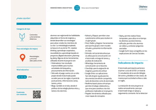69
¿PARA QUIÉN?
Foco estratégico de mejora
Categoría de tipo
Nivel educativo
Conéctate
con nosotros
Metodologías
y recursos
adecuados al reto
Contenidos
y herramientas
didácticas
alumnos van registrando las habilidades
adquiridas en forma de insignias y
donde desarrollan sus estrategias
para salvar a todos los miembros de
su clan. La metodología empleada
se basa en el uso de las TIC, creative
thinking, aprendizaje cooperativo,
neurodidáctica, aprendizaje basado en
proyectos, flipped classroom y learning
by doing. Algunas de las herramientas
utilizadas durante el proyecto son:
• Ordenadores: han resultado
imprescindibles para muchas
actividades de búsqueda y
procesamiento de información.
• Sitio web: el juego cuenta con un sitio
propio donde el alumnado puede
acceder para ver las reglas, el panel de
puntuaciones, informaciones varias,
tareas y retos.
• Blogs: también en el sitio, donde el
profesor de tecnología plantea retos y
tareas a los alumnos.
• Kahoot y Flipquiz: permiten crear
cuestionarios online para resolver en
un gran grupo.
• Prezi, Padlet y Glogster: herramientas
para que los grupos creen murales
virtuales y presenten la información
en clase.
• Edmodo: red social educativa que
se utiliza para la comunicación con
el alumnado, entrega de tareas y
pruebas de evaluación.
• WhatsApp: herramienta de
comunicación con el docente.
• ClassDojo: para la asignación de
insignias y puntos de actitud.
• Google Drive: sus aplicaciones
han sido de gran ayuda para los
documentos de edición compartida,
tanto de docentes como de alumnado.
• Realtime board: pizarra virtual que
permite el trabajo colaborativo y
que sirve para coordinar a los tres
profesores implicados en el proyecto.
• Popplet: herramienta utilizada para
crear mapas de conceptos.
• Dipity: permite realizar líneas
temporales, para ubicar en el tiempo
los distintos acontecimientos.
• edPuzzle: permite a los alumnos
ver vídeos y contestar preguntas
asociadas.
• Google Earth: base cartográfica en las
explicaciones de Ciencias Sociales.
4
Indicadores de impacto
El alumnado participante pertenece
al primer curso de la ESO: un total de
51 estudiantes de la sección bilingüe
del centro y divididos en dos clases, de
manera que la actividad se lleva a cabo
en inglés.
La evaluación de este proyecto se
realiza semanalmente, para que
el alumnado tenga un apoyo y
seguimiento constante. Así se detectan
años12 14
4
INNOVACIONES EDUCATIVAS Educar para la Sociedad Digital
T
1
O
0
P
0
 
