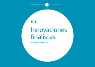 89
T
1
O
0
P
0
INNOVACIONES EDUCATIVAS Educar para la Sociedad Digital
Innovaciones
finalistas
6b
INTERNACIONALES
 