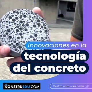 Desliza para saber más
tecnología
del concreto
Innovaciones en la
 