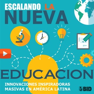 nueva
escalando LA
EDUCACION
Innovaciones inspiradoras
masivas en América Latina
 