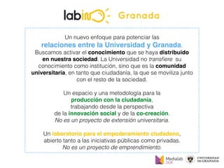 Un nuevo enfoque para potenciar las
relaciones entre la Universidad y Granada.
Buscamos activar el conocimiento que se hay...