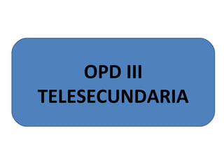 OPD III 
TELESECUNDARIA 
 