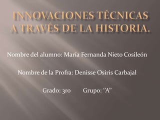 Nombre del alumno: María Fernanda Nieto Cosileón 
Nombre de la Profra: Denisse Osiris Carbajal 
Grado: 3ro Grupo: ‘’A’’ 
 