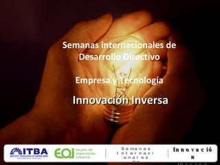 Semanas internacionales de Desarrollo Directivo Empresa y Tecnología Innovación Inversa 