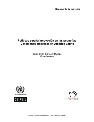 Documento de proyecto
Comisión Económica para América Latina y el Caribe (CEPAL)
Políticas para la innovación en las pequeñas
y medianas empresas en América Latina
Marco Dini y Giovanni Stumpo
Compiladores
 