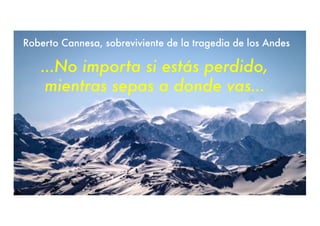 Roberto Cannesa, sobreviviente de la tragedia de los Andes
…No importa si estás perdido,
mientras sepas a donde vas…
 