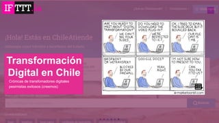 1
Transformación
Digital en Chile
Crónicas de transfomadores digitales
pesimistas exitosos (creemos)
 