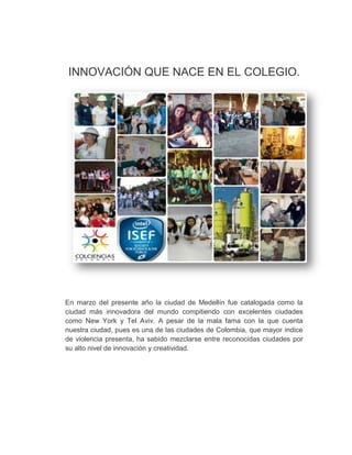 INNOVACIÓN QUE NACE EN EL COLEGIO.
En marzo del presente año la ciudad de Medellín fue catalogada como la
ciudad más innov...