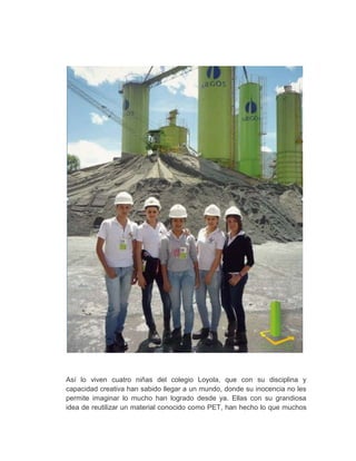 Así lo viven cuatro niñas del colegio Loyola, que con su disciplina y
capacidad creativa han sabido llegar a un mundo, don...