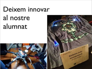 Deixem innovar
al nostre
alumnat
 