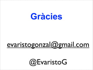 evaristogonzal@gmail.com
@EvaristoG
Gràcies
 