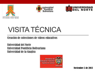 CREACIÓN DE COLECCIONES DE VÍDEOS EDUCATIVOS

Universidad del Norte
Universidad Pontificia Bolivariana
Universidad de la Guajira

Noviembre 5 de 2013

 