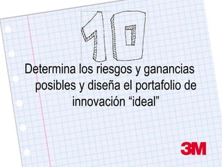 Determina los riesgos y ganancias
 posibles y diseña el portafolio de
        innovación “ideal”
 