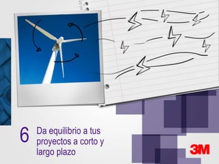 6   Da equilibrio a tus
    proyectos a corto y
    largo plazo
 