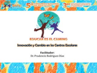 Facilitador:
Dr. Prudencio Rodríguez Díaz
 