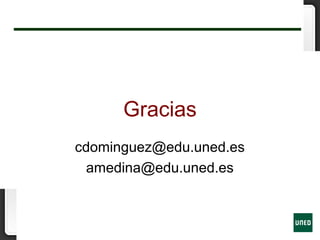 Gracias
cdominguez@edu.uned.es
amedina@edu.uned.es
 