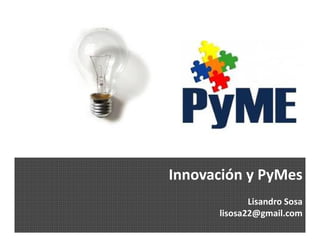 Innovación y PyMes
Lisandro Sosa
Lisandro lisosa22@gmail.com
Sosa
lisosa22@gmail.com

 