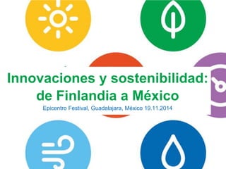 Innovaciones y sostenibilidad: 
de Finlandia a México 
Epicentro Festival, Guadalajara, México 19.11.2014 
Suomen Lähienergialiitto ry. / 
 
