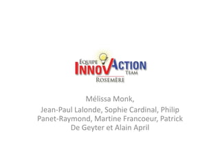 Mélissa Monk,
Jean-Paul Lalonde, Sophie Cardinal, Philip
Panet-Raymond, Martine Francoeur, Patrick
De Geyter et Alain April
 