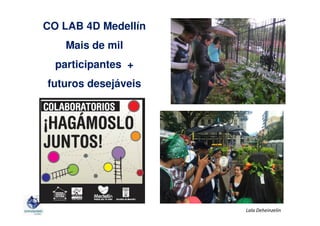 CO LAB 4D Medellín
Mais de mil
participantes +
futuros desejáveis
criados
Lala Deheinzelin
 