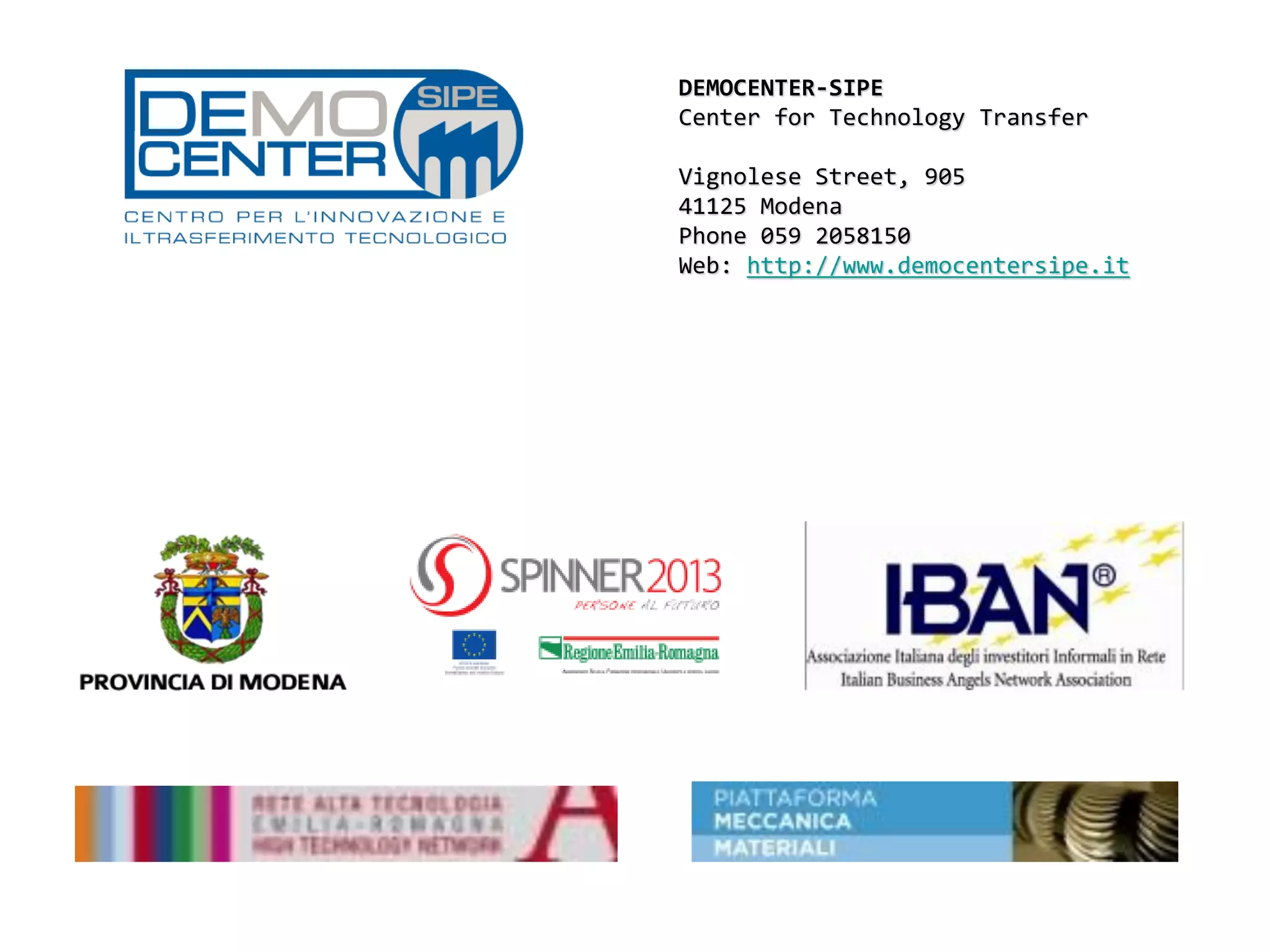 DEMOCENTER-SIPE
Center for Technology Transfer

Vignolese Street, 905
41125 Modena
Phone 059 2058150
Web: http://www.democentersipe.it
 