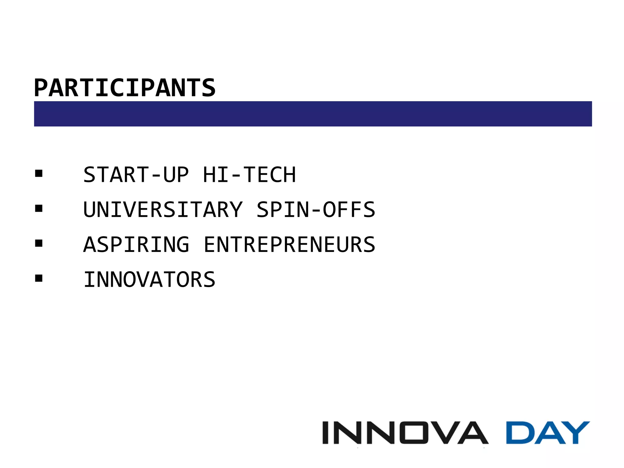 PARTICIPANTS


   START-UP HI-TECH
   UNIVERSITARY SPIN-OFFS
   ASPIRING ENTREPRENEURS
   INNOVATORS
 