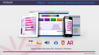 www.innovae.eu
ARpad – Una plataforma diseñada para la formación
Player disponible para iOS, Android y Windows
 