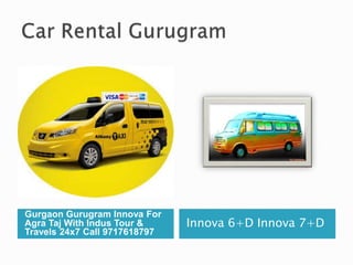Gurgaon Gurugram Innova For
Agra Taj With Indus Tour &
Travels 24x7 Call 9717618797
Innova 6+D Innova 7+D