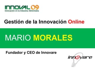 Gestión de la Innovación Online


MARIO MORALES
Fundador y CEO de Innovare
 