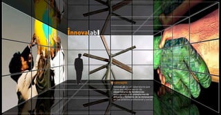 concepto
InnovaLab es un laboratorio que
tiene por objeto servir de
observatorio de tendencias
emergentes y de plataforma de
difusión y fomento de la innovación
en los ámbitos profesional y social
 