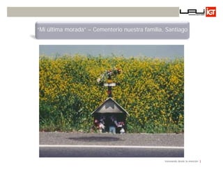 “Mi última morada” – Cementerio nuestra familia, Santiago




                                                Innovando desde la emoción
 