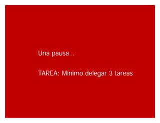 Algunas estadísticas del mejor basketbolista de todos
                                  los tiempos: Michael “air” Jordan




                       Una pausa…

                       TAREA: Mínimo delegar 3 tareas


Fuente: www.nba.com - Octubre 2007




                                                                Innovando desde la emoción
 