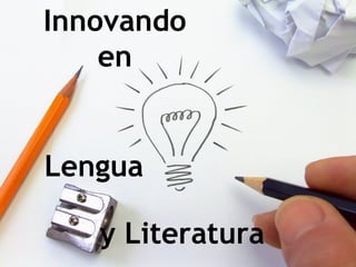 Innovando
en
Lengua
y Literatura
 