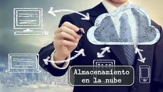 Almacenamiento
en la nube
 