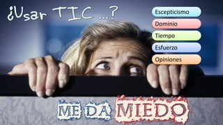 Escepticismo
Dominio
Tiempo
Esfuerzo
Opiniones
 