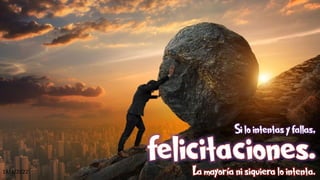 18/3/2022 61
Si lo intentas y fallas,
La mayoría ni siquiera lo intenta.
 