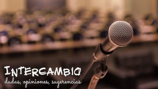 dudas, opiniones, sugerencias
Intercambio
 