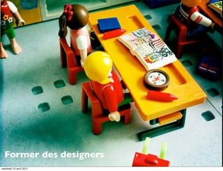 Former des designers
vendredi 15 avril 2011
 