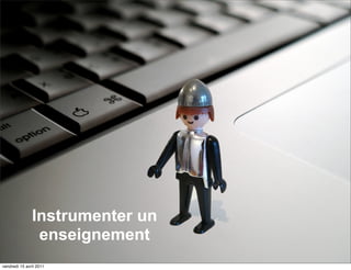 Choisir une solution adaptée




               Instrumenter un
                enseignement
vendredi 15 avril 2011
 