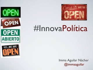 #InnovaPolítica

Imma Aguilar Nàcher
@immaaguilar

 