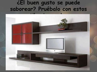 ¿El buen gusto se puede
saborear? Pruébalo con estos
estilos innovadores
 