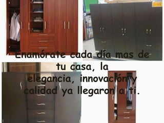 Enamórate cada día mas de
tu casa, la
elegancia, innovación y
calidad ya llegaron a ti.
 